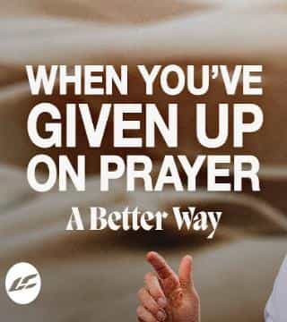 Craig Groeschel - When You've Given Up on Prayer