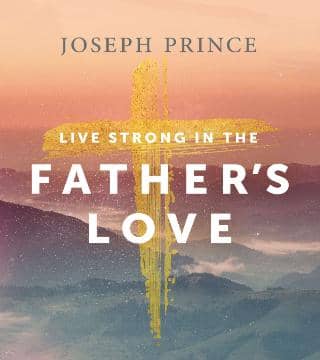 #496 Joseph Prince - Live Strong In The Father's Love