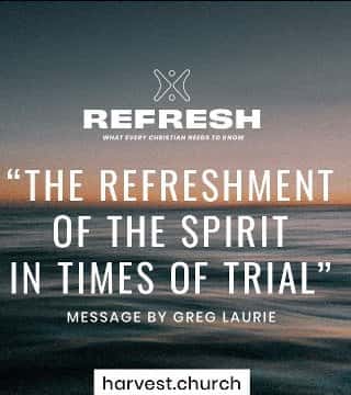 Greg Laurie - The Refreshment of The Spirit In Times of Trials