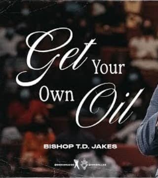 TD Jakes - Get Your Own Oil