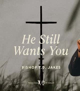 TD Jakes - He Still Wants You