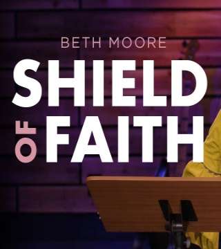 Beth Moore - The Shield of Faith&#44; Part 1