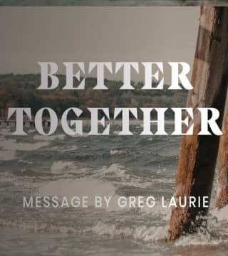 Greg Laurie - Better Together