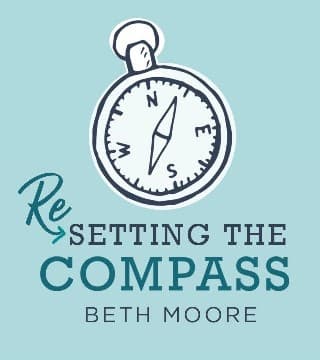 Beth Moore - Resetting The Compass - Part 1