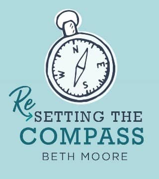 Beth Moore - Resetting The Compass - Part 3
