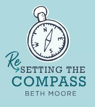 Beth Moore - Resetting The Compass - Part 4