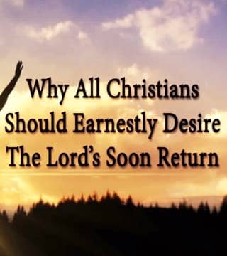 David Reagan - Six Reasons for Desiring the Lord's Return
