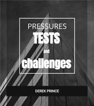 Derek Prince - Pressures, Tests And Challenges