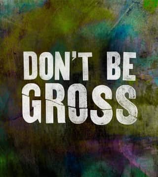 Andy Stanley - Don't Be Gross
