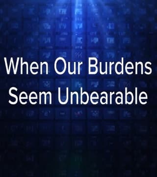 Charles Stanley - When Our Burdens Seem Unbearable