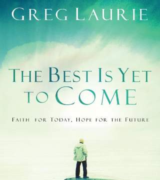 Greg Laurie - The Best Is yet to Come!