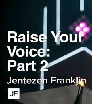 Jentezen Franklin - Raise Your Voice - Part 2