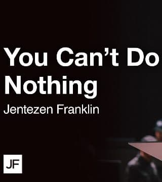 Jentezen Franklin - You Can't Do Nothing