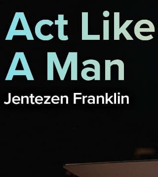 Jentezen Franklin - Act Like a Man