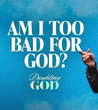 Craig Groeschel - Am I Too Bad for God?