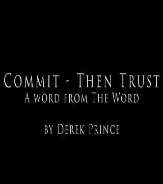 Derek Prince - Commit Then Trust