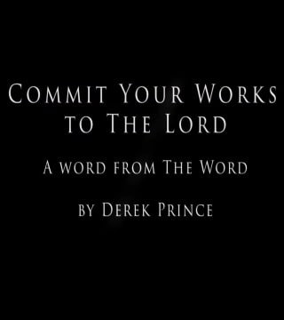 Derek Prince - Commit Your Works To The Lord