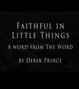 Derek Prince - Faithful In Little Things