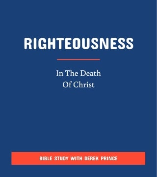 Derek Prince - Righteousness In The Death Of Christ