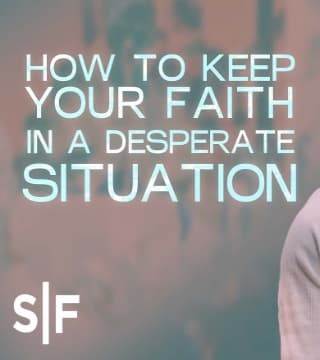 Steven Furtick - How To Keep Your Faith In A Desperate Situation