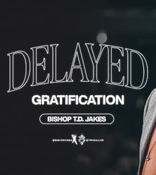 TD Jakes - Delayed Gratification