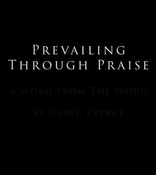 Derek Prince - Prevailing Through Praise