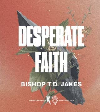 TD Jakes - Desperate Faith