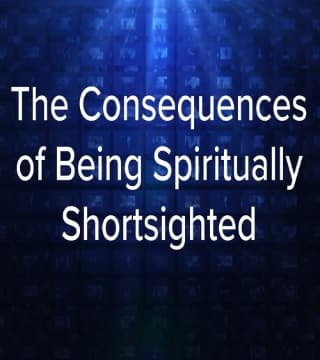 Charles Stanley - The Consequences of Being Spiritually Shortsighted