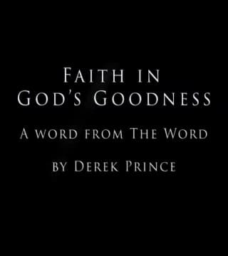 Derek Prince - Faith In God's Goodness
