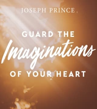 Joseph Prince - Guard The Imaginations Of Your Heart