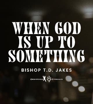 TD Jakes - When God Is Up To Something