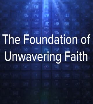 Charles Stanley - The Foundation of Unwavering Faith