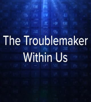 Charles Stanley - The Troublemaker Within Us
