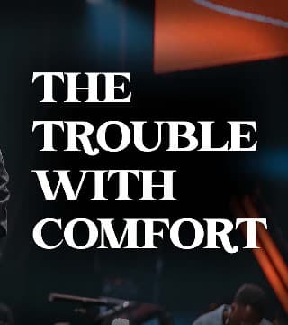 Steven Furtick - The Trouble With Comfort