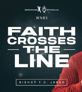 TD Jakes - Faith That Crosses The Line