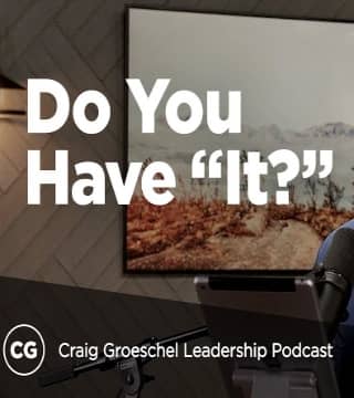 Craig Groeschel - Becoming a Leader Who Has 'It'