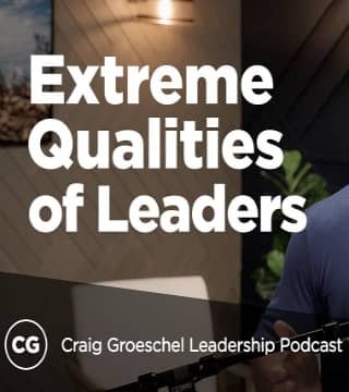 Craig Groeschel - Extreme Qualities of Leaders Who Have 'It'