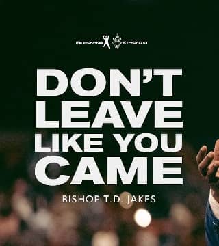 TD Jakes - Don't Leave Like You Came