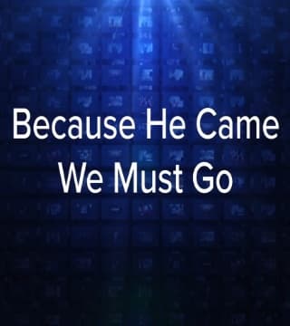 Charles Stanley - Because He Came We Must Go