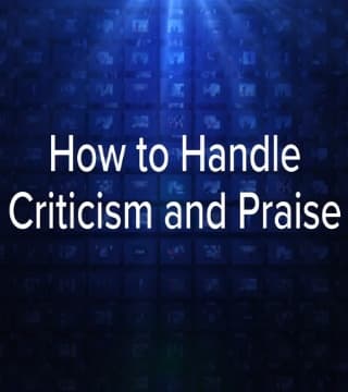 Charles Stanley - How to Handle Criticism and Praise
