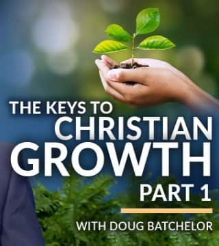 Doug Batchelor - The Keys to Christian Growth - Part 1