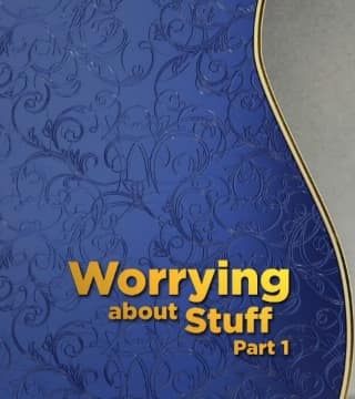 Doug Batchelor - Worrying About Stuff - Part 1