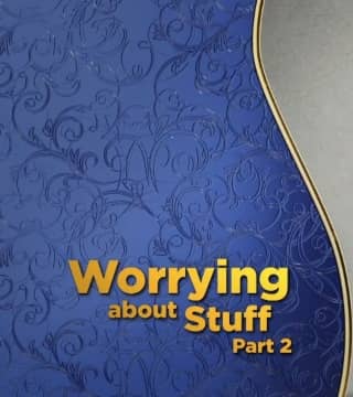 Doug Batchelor - Worrying About Stuff - Part 2