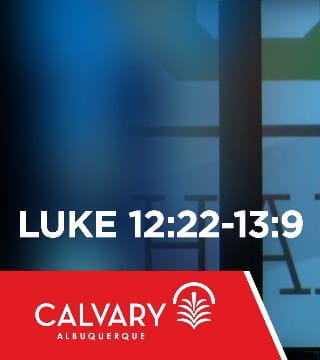 Skip Heitzig - Luke 12:22-13:9