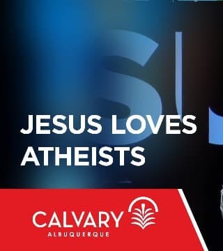 Skip Heitzig - Jesus Loves Atheists