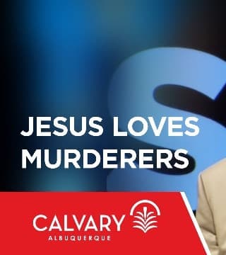 Skip Heitzig - Jesus Loves Murderers