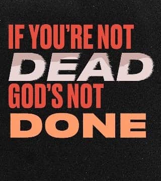 Steven Furtick - If You're Not Dead, God's Not Done