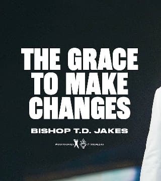 TD Jakes - The Grace To Make Changes - Part 1