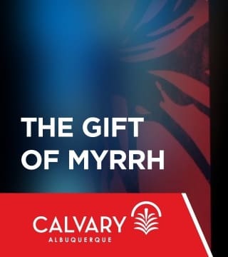 Skip Heitzig - The Gift of Myrrh