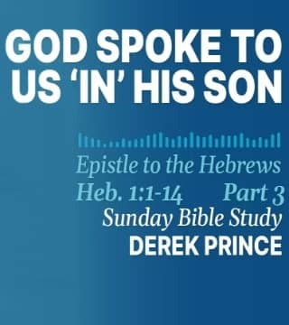 Derek Prince - God Spoke To Us In His Son